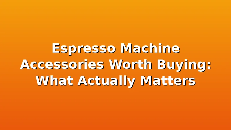Espresso Machine Accessories Worth Buying: What Actually Matters - CremeNest review with measurements and honest opinion