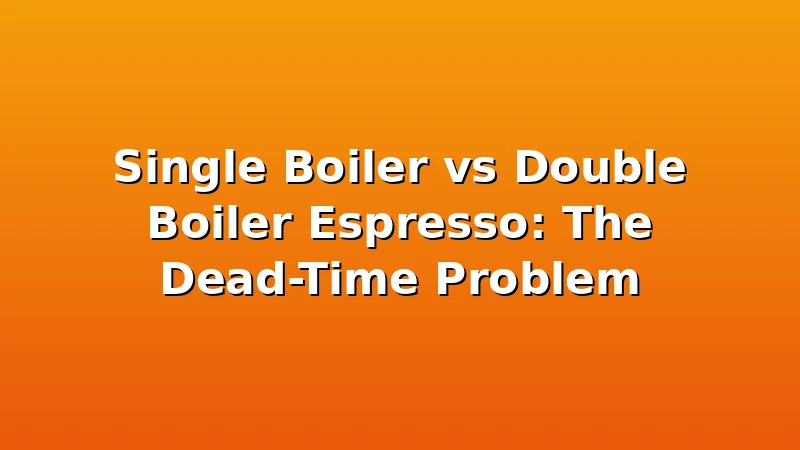 Single Boiler vs Double Boiler Espresso: The Dead-Time Problem - CremeNest review with measurements and honest opinion